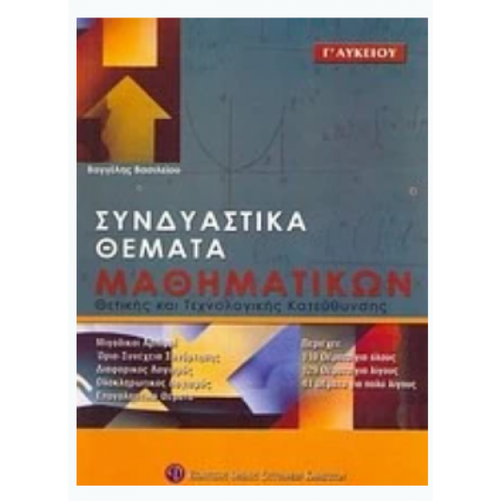 ΣΥΝΔΥΑΣΤΙΚΑ ΘΕΜΑΤΑ ΜΑΘΗΜΑΤΙΚΩΝ Γ ΛΥΚΕΙΟΥ ΘΕΤΙΚΗΣ ΤΕΧΝΟΛΟΓΙΚΗΣ ΣΥΝΔΥΑΣΤΙΚΑ ΘΕΜΑΤΑ ΜΑΘΗΜΑΤΙΚΩΝ Γ ΛΥΚΕΙΟΥ ΘΕΤΙΚΗΣ ΤΕΧΝΟΛΟΓΙΚΗΣ